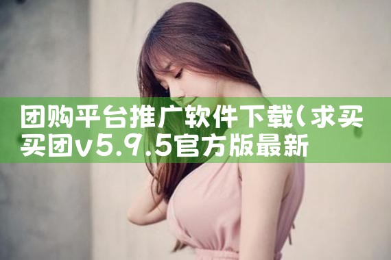团购平台推广软件下载