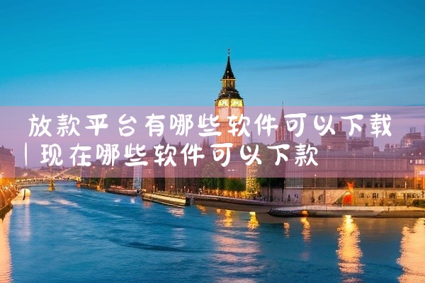 放款平台有哪些软件可以下载